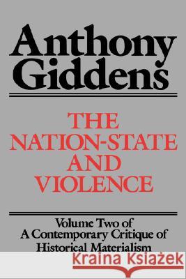 The Nation-State and Violence: Volume 2 of a Contemporary Critique of Historical Materialism Anthony Giddens 9780520060395