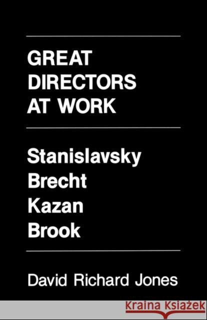 Great Directors at Work: Stanislavsky, Brecht, Kazan, Brook Jones, David Richard 9780520061743