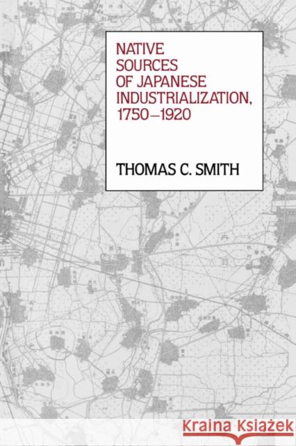 Native Sources of Japanese Industrialization, 1750-1920 Thomas Carlyle Smith 9780520062931 University of California Press