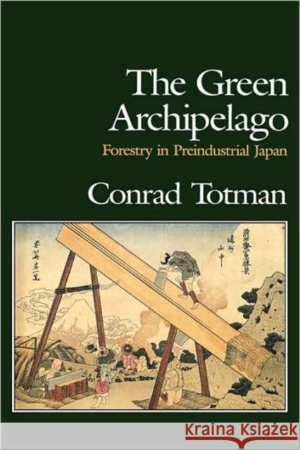 The Green Archipelago: Forestry in Pre-Industrial Japan Totman, Conrad 9780520063129 University of California Press