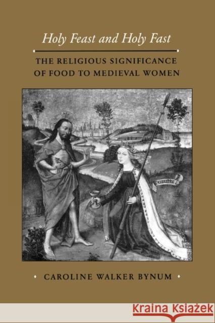 Holy Feast and Holy Fast: The Religious Significance of Food to Medieval Womenvolume 1 Bynum, Caroline Walker 9780520063297 0