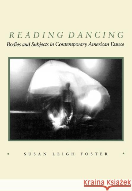 Reading Dancing: Bodies and Subjects in Contemporary American Dance Foster, Susan Leigh 9780520063334 University of California Press