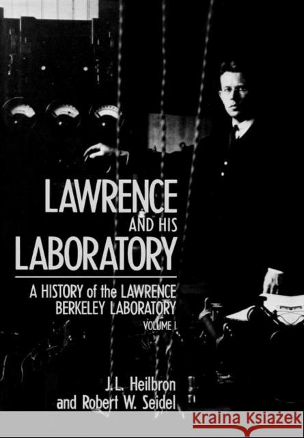 Lawrence and His Laboratory: A History of the Lawrence Berkeley Laboratory, Volume Ivolume 5 Heilbron, J. L. 9780520064263 University of California Press