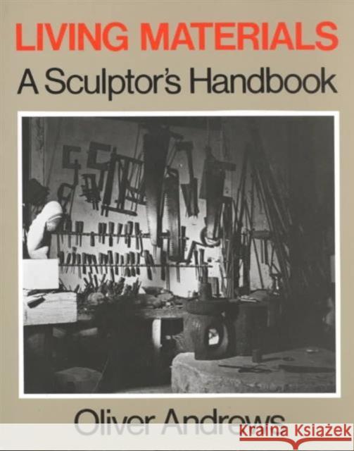 Living Materials: A Sculptor's Handbook Andrews, Oliver 9780520064522 University of California Press