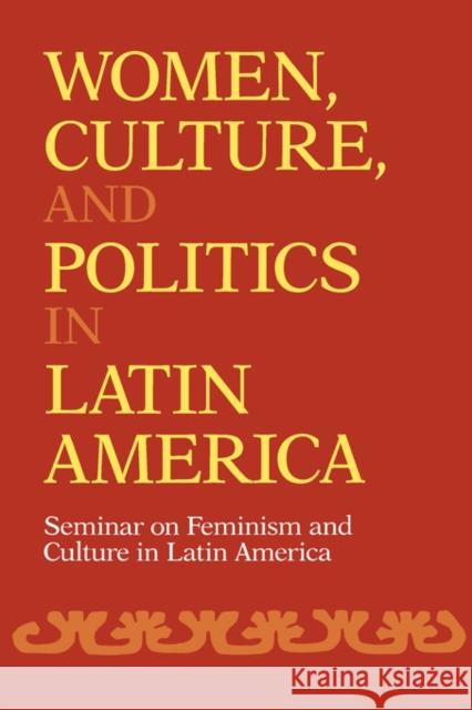 Women, Culture, and Politics in Latin America: Seminar on Feminism and Culture in Latin America Seminar on Feminism &. Culture in Latin 9780520065536 University of California Press
