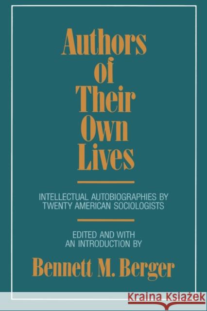 Authors of Their Own Lives: Intellectual Autobiographies by Twenty American Sociologists Berger, Bennett M. 9780520065567 University of California Press