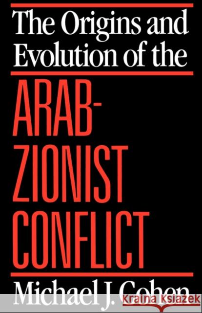 The Origins and Evolution of the Arab-Zionist Conflict Michael J. Cohen 9780520065987 University of California Press