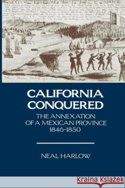 California Conquered: The Annexation of a Mexican Province, 1846-1850 Harlow, Neal 9780520066052 University of California Press