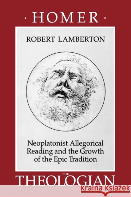 Homer the Theologian: Neoplatonist Allegorical Reading and the Growth of the Epic Tradition Lamberton, Robert 9780520066076 University of California Press