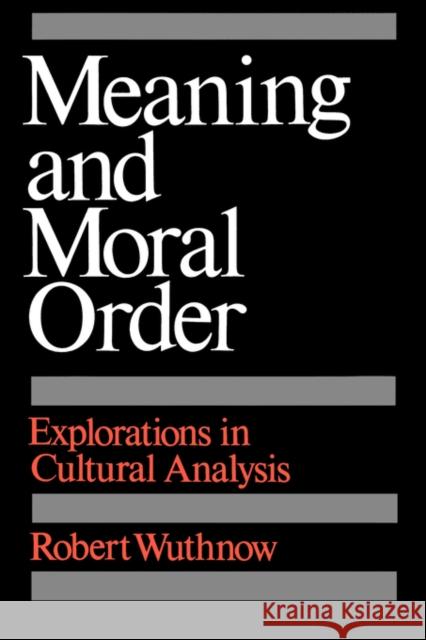 Meaning and Moral Order: Explorations in Cultural Analysis Wuthnow, Robert 9780520066212 University of California Press