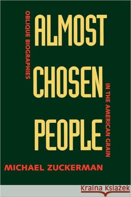Almost Chosen People: Oblique Biographies in the American Grain Zuckerman, Michael 9780520066519