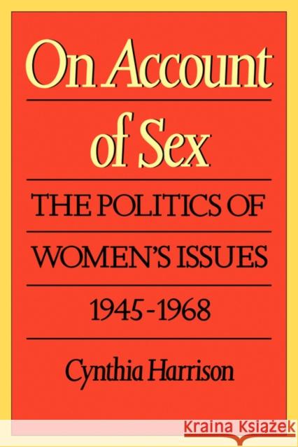 On Account of Sex: The Politics of Women's Issues, 1945-1968 Harrison, Cynthia 9780520066632