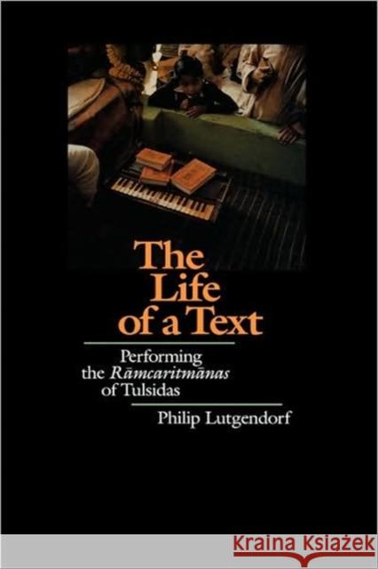 The Life of a Text: Performing the Ramcaritmanas of Tulsidas Lutgendorf, Philip 9780520066908 University of California Press