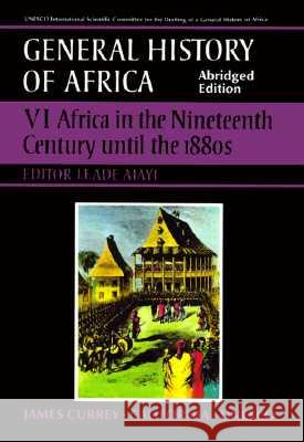 UNESCO General History of Africa, Vol. VI, Abridged Edition: Africa in the Nineteenth Century Until the 1880svolume 6 Ajayi, J. F. Ade 9780520067011 University of California Press