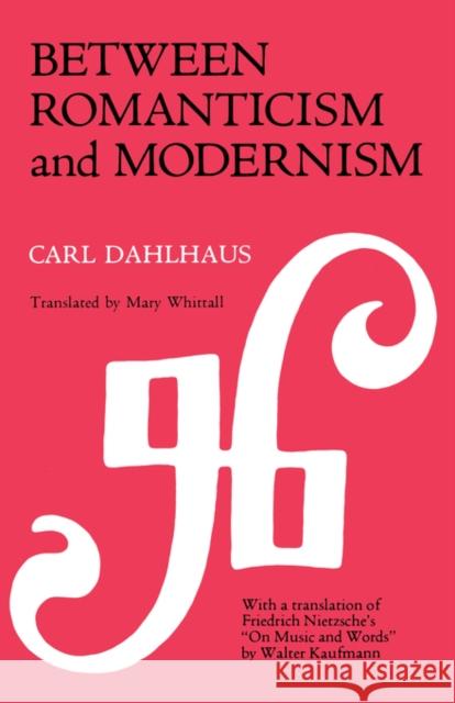 Between Romanticism and Modernism: Four Studies in the Music of the Later Nineteenth Centuryvolume 1 Dahlhaus, Carl 9780520067486 University of California Press