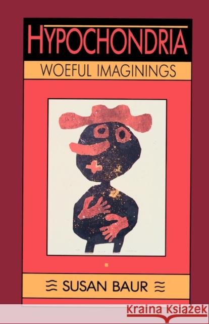 Hypochondria: Woeful Imaginings Baur, Susan 9780520067516 University of California Press