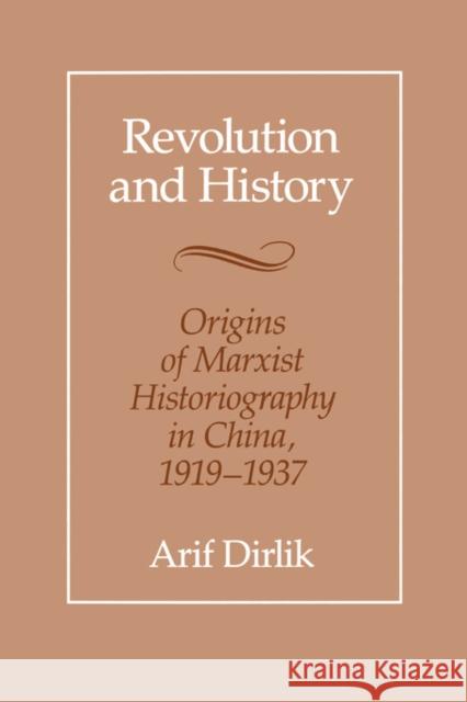 Revolution and History: Origins of Marxist Historiography in China, 1919-1937 Dirlik, Arif 9780520067578 University of California Press