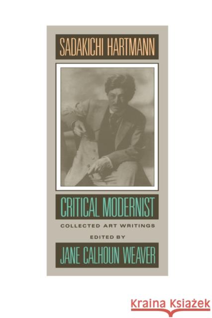 Sadakichi Hartmann: Critical Modernist: Collected Art Writings Hartmann, Sadakichi 9780520067677 University of California Press