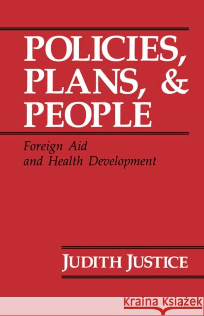 Policies, Plans, and People: Foreign Aid and Health Developmentvolume 17 Justice, Judith 9780520067882 University of California Press