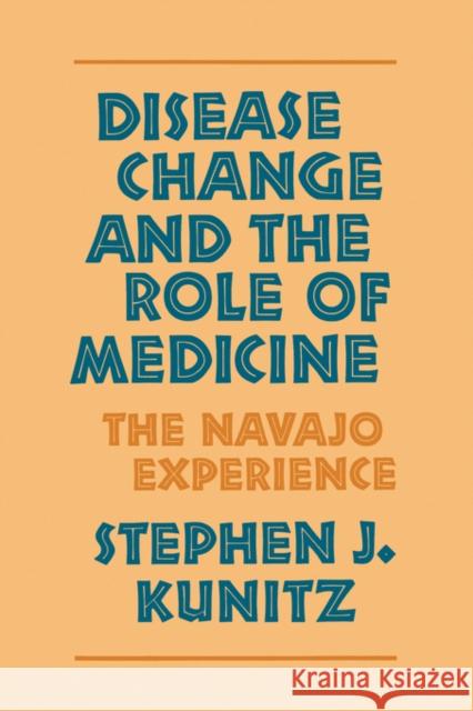 Disease Change and the Role of Medicine: The Navajo Experience Kunitz, Stephen J. 9780520067899 University of California Press