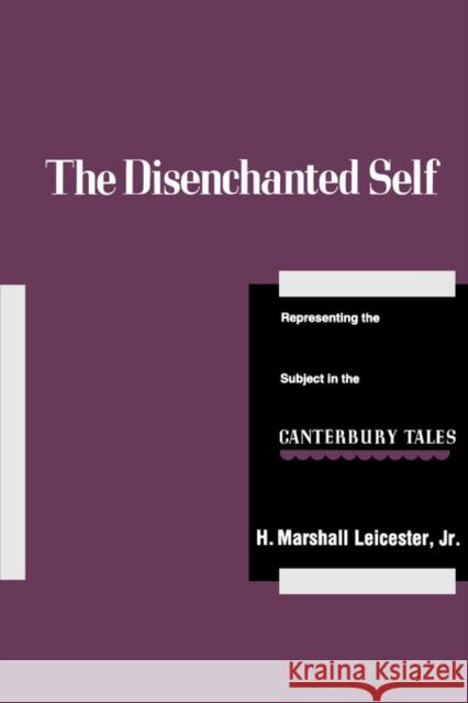 The Disenchanted Self: Representing the Subject in the Canterbury Tales H. Marshall Leicester 9780520068339 University of California Press