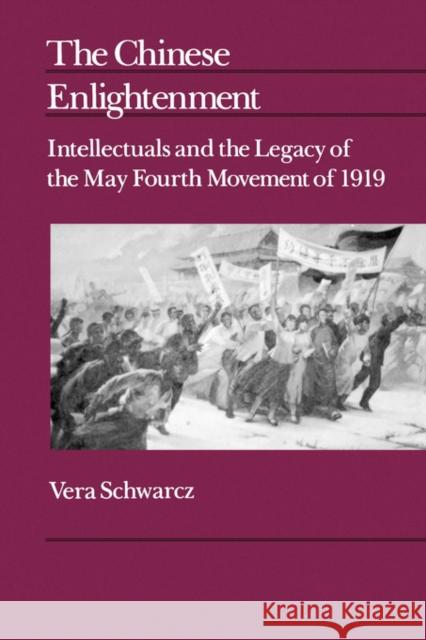 The Chinese Enlightenment: Intellectuals and the Legacy of the May Fourth Movement of 1919volume 27 Schwarcz, Vera 9780520068377 University of California Press