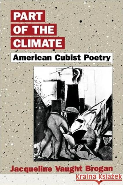 Part of the Climate: American Cubist Poetry Brogan, Jacqueline Vaught 9780520068483 University of California Press