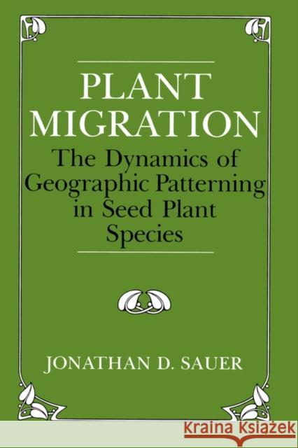 Plant Migration: The Dynamics of Geographic Patterning in Seed Plant Species Sauer, Jonathan D. 9780520068711 University of California Press