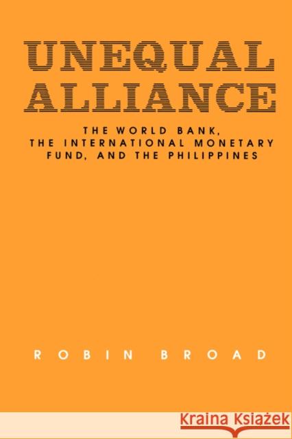 Unequal Alliance: The World Bank, the International Monetary Fund and the Philippines Broad, Robin 9780520069534