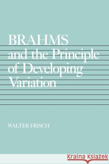 Brahms and the Principle of Developing Variation: Volume 2 Frisch, Walter 9780520069589