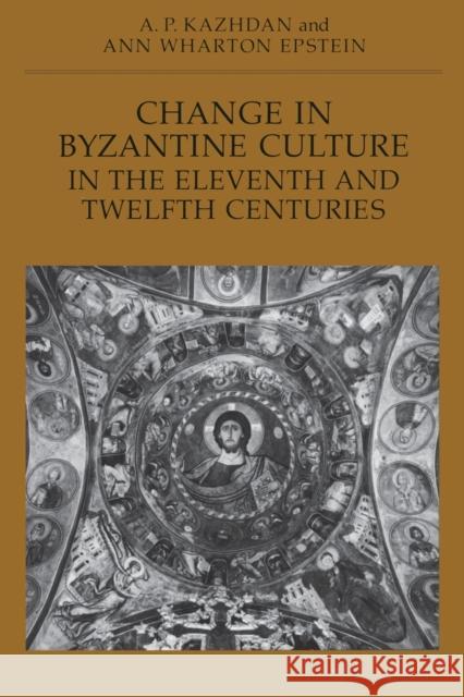 Change in Byzantine Culture in the Eleventh and Twelfth Centuries Alexander P. Kazhdan Ann W. Epstein A. P. Kazhdan 9780520069626 