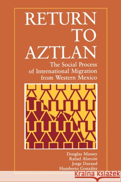 Return to Aztlan: The Social Process of International Migration from Western Mexico Massey, Douglas S. 9780520069701 University of California Press