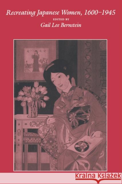 Recreating Japanese Women, 1600-1945: Volume 4 Bernstein, Gail Lee 9780520070172 University of California Press