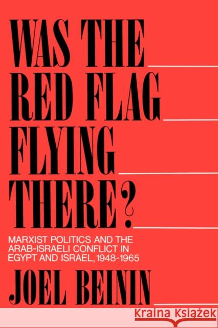 Was the Red Flag Flying There?: Marxist Politics and the Arab-Israeli Conflict in Egypt and Israel, 1948-1965 Beinin, Joel 9780520070363 University of California Press