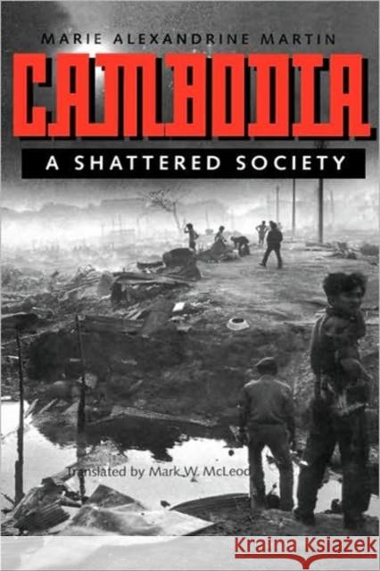 Cambodia: A Shattered Society Martin, Marie Alexandrine 9780520070523