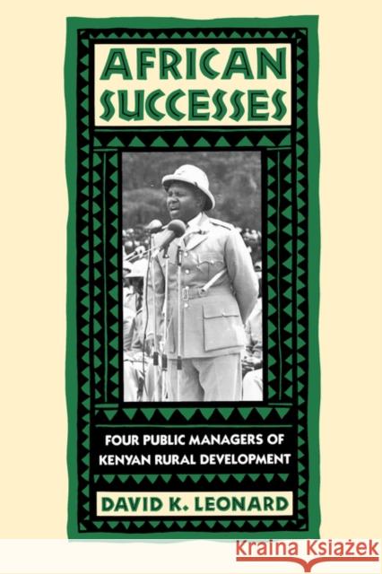 African Successes: Four Public Managers of Kenyan Rural Development Leonard, David K. 9780520070769 University of California Press