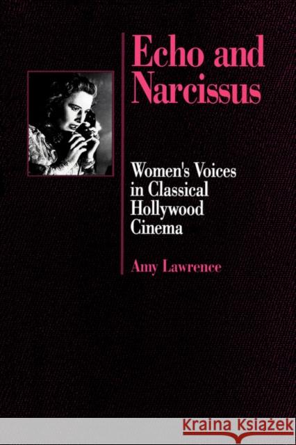 Echo and Narcissus: Women's Voices in Classical Hollywood Cinema Lawrence, Amy 9780520070820
