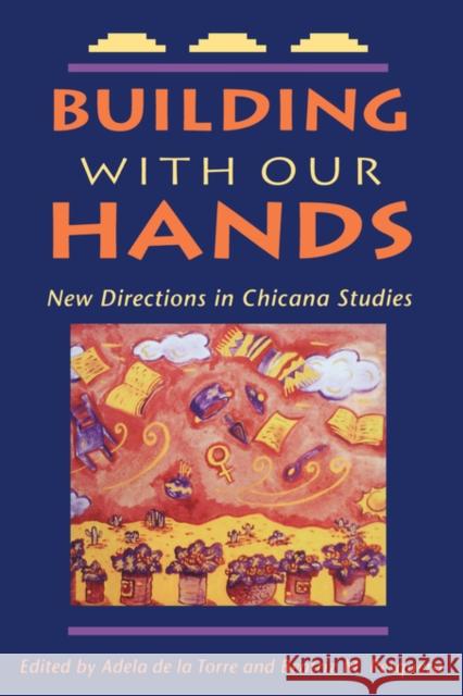 Building with Our Hands: New Directions in Chicana Studies de la Torre, Adela 9780520070905 University of California Press