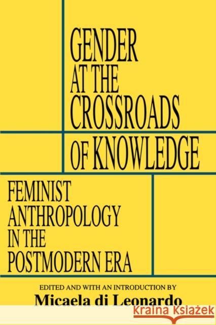 Gender at the Crossroads of Knowledge: Feminist Anthropology in the Postmodern Era Di Leonardo, Micaela 9780520070936 University of California Press
