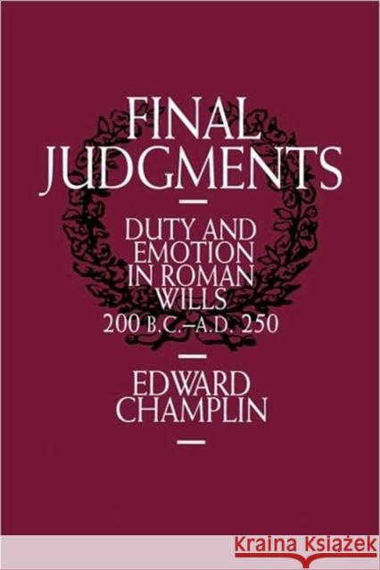 Final Judgments: Duty and Emotion in Roman Wills, 200 B.C.-A.D. 250 Champlin, Edward 9780520071032