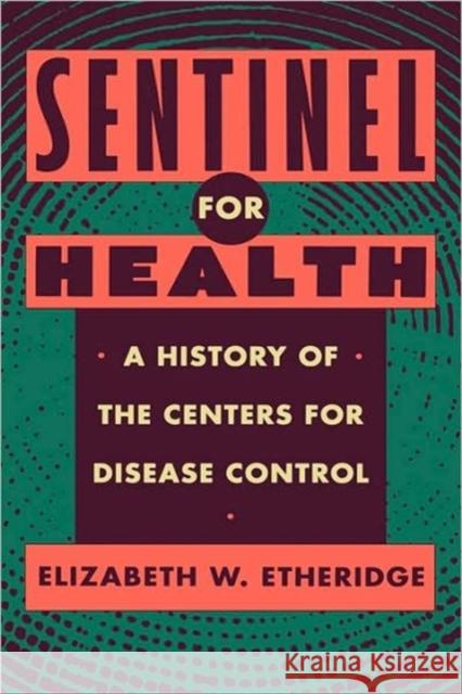 Sentinel for Health: A History of the Centers for Disease Control Etheridge, Elizabeth W. 9780520071070 University of California Press