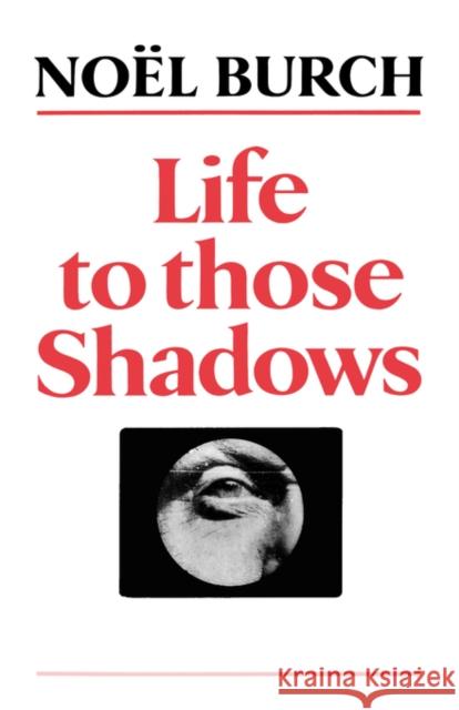 Life to Those Shadows Noel Burch Ben Brewster 9780520071445