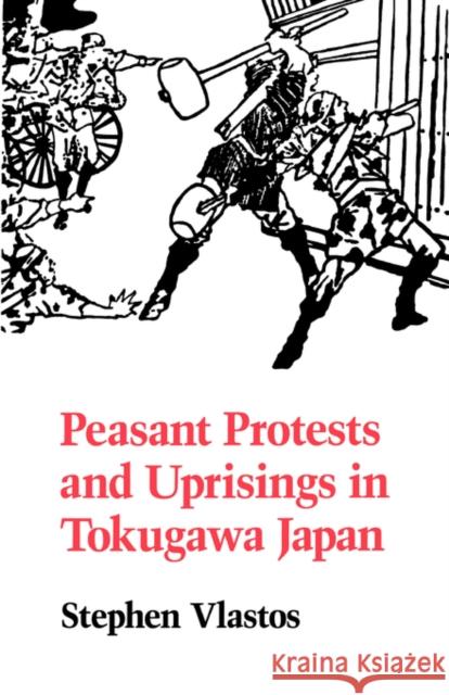 Peasant Protests and Uprisings in Tokugawa Japan Stephen Vlastos 9780520072039 University of California Press