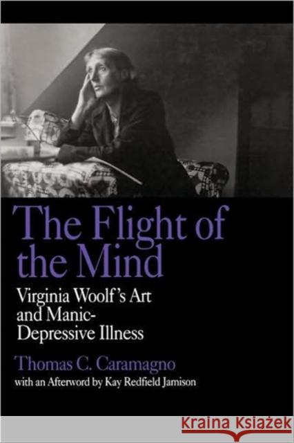 The Flight of the Mind: Virginia Woolf's Art and Manic-Depressive Illness Caramagno, Thomas C. 9780520072800 University of California Press