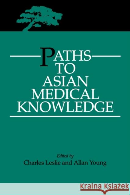 Paths to Asian Medical Knowledge: Volume 32 Leslie, Charles 9780520073180 University of California Press