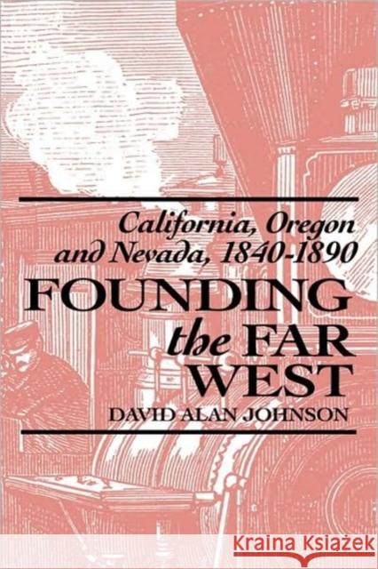 Founding the Far West: California, Oregon, and Nevada, 1840-1890 Johnson, David Alan 9780520073487 University of California Press