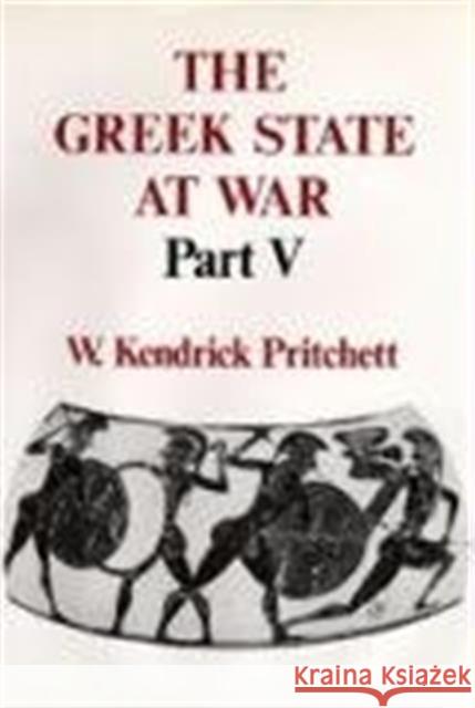 The Greek State at War, Part V W. Kendrick Pritchett 9780520073746