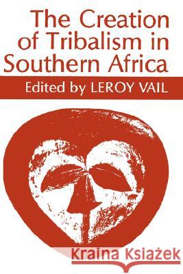 The Creation of Tribalism in Southern Africa LeRoy Vail 9780520074200 University of California Press