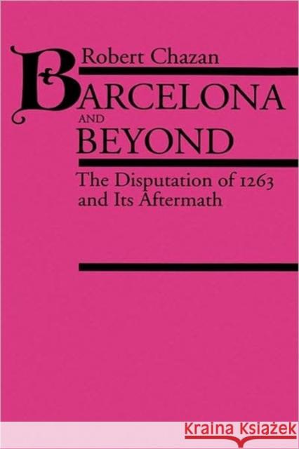 Barcelona and Beyond: The Disputation of 1263 and Its Aftermath Chazan, Robert 9780520074415 0
