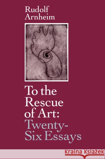 To the Rescue of Art: Twenty-Six Essays Arnheim, Rudolf 9780520074590
